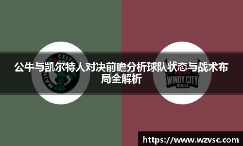 公牛与凯尔特人对决前瞻分析球队状态与战术布局全解析