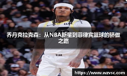 乔丹克拉克森：从NBA新星到菲律宾篮球的骄傲之路