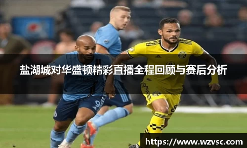 盐湖城对华盛顿精彩直播全程回顾与赛后分析