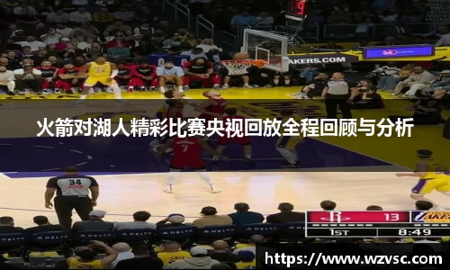 火箭对湖人精彩比赛央视回放全程回顾与分析
